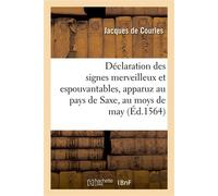 Déclaration des signes merveilleux et espouvantables qui se sont apparuz au pays de Saxe, en may Et cometes qui sont fort horribles à ouir racompter, selon l'effect de leur figure et monstrance - Jacq