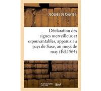 Déclaration des signes merveilleux et espouvantables qui se sont apparuz au pays de Saxe, en may Jacques de Courles (Auteur)