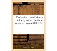 Déclaration desdites terres, fief, seigneuries et maisons saisies réellement Pièce du procès en partage entre Paul Pellisson Fontanier et les religieux de Saint-Germain-des-Prés - Collectif - Hachette
