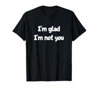 Déclaration d'humour Sarcastique « I'm Glad I'm Not You » T-Shirt