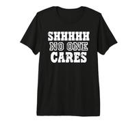 Déclaration d'humour Sarcastique Shhh No One Cares T-Shirt Haut de Gamme