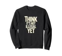 Déclaration d'humour « Think It's Not Illégal Yet » Sweatshirt