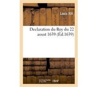 Declaration du Roy du 22 aoust 1639, portant que tous les Exploicts que les Huissiers Louis XIII (Auteur)