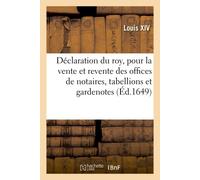 Déclaration du roy pour la vente et revente des offices de notaires, tabellions et gardenotes royaux Domaniaux et héréditaires, unis et incorporez au ressort de la Cour de Parlement de Thoulouse - Ale