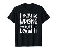 Déclaration Humoristique « I May Be Wrong But I Doubt It Bold » T-Shirt