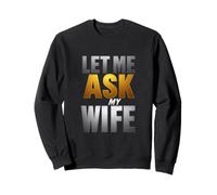 Déclaration Humoristique « Let me Ask My Wife » Sweatshirt