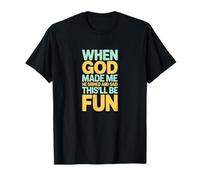 Déclaration Humoristique « When God Made Me This'll Be Fun » T-Shirt