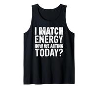 Déclaration « I Match Energy How We Agting Today » Débardeur