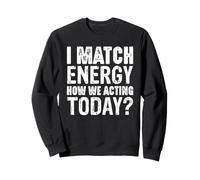 Déclaration « I Match Energy How We Agting Today » Sweatshirt