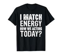 Déclaration « I Match Energy How We Agting Today » T-Shirt
