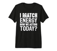 Déclaration « I Match Energy How We Agting Today » T-Shirt Haut de Gamme