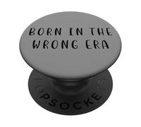 Déclaration nostalgique Amusante « Born in The Wrong Era » PopSockets PopGrip Adhésif