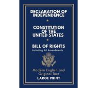 Declaration of Independence, Constitution of the United States, Bill of Rights and All Amendments: Original Text and Modern English Paraphrase