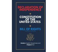 Declaration of Independence, Constitution of the United States, Bill of Rights and All Amendments: Original Text and Modern English Paraphrase