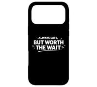 Déclaration personnelle Amusante Always Late But Worth The Wait Coque pour iPhone 17 Pro Max