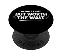 Déclaration personnelle Amusante Always Late But Worth The Wait PopSockets PopGrip Adhésif
