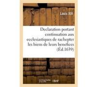 Declaration portant continuation aux ecclesiastiques de rachepter pendant cinq années les biens Louis XIII (Auteur)