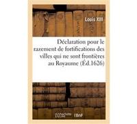Déclaration pour le razement et démolition de toutes fortifications des villes et chasteaux Louis XIII (Auteur)