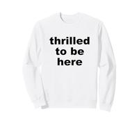 Déclaration Sarcastique Amusante « Thrilled to Be Here » Sweatshirt