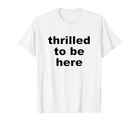 Déclaration Sarcastique Amusante « Thrilled to Be Here » T-Shirt
