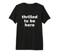 Déclaration Sarcastique Amusante « Thrilled to Be Here » T-Shirt Haut de Gamme