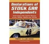 Declarations of Stock Car Independents: Interviews with Twelve Racers of the 1950s, 1960s and 1970s Wood, Perry Allen (Auteur)