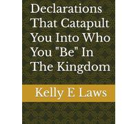 Declarations That Catapult You Into Who You "Be" In The Kingdom