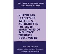 Declarations to Speak Life Over Your Children: Nurturing Leadership, Impact & Authority in the Seven Mountains of Influence Through God's Word