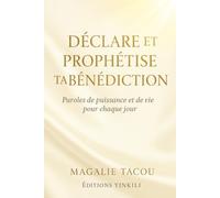 DECLARE ET PROPHETISE TA BENEDICTION: Paroles de puissance et de vie pour chaque jour