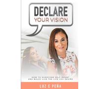 Declare Your Vision: How to Overcome Self-Doubt and Boldy Live the Life You Desire