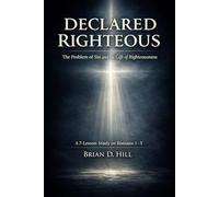 Declared Righteous: The Problem of Sin and the Gift of Righteousness: A 7-Lesson Study on Romans 1-5