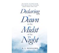 Declaring the Dawn in the Midst of the Night: 30 Days to Reclaim the Beautiful Future Destined for You