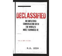 DECLASSIFIED: An Unfiltered Conversation With The World’s Most Advanced AI
