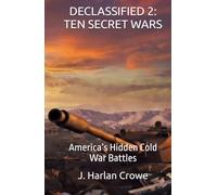 DECLASSIFIED: TEN SECRET WARS: America’s Hidden Cold War Battles