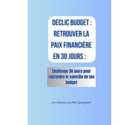 DECLIC BUDGET : RETROUVER LA PAIX FINANCIERE EN 30 JOURS: Challenge 30 jours pour reprendre le contrôle de ton budget