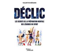 Déclic Les secrets de la préparation mentale des légendes du sport - Valentin Ménard - Eyrolles - broché - Récit