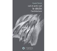 Déclin, Cuit et Archicuit, L'Architecture (Le) - Claude Parent - L'oeil D'or - broché - Essai