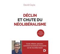 Déclin et chute du néolibéralisme Covid, inflation, pénuries : comment reconstruire l’économie sur de nouvelles bases - David Cayla - De Boeck Supérieur - broché - Scolaire / Universitaire