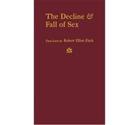 Decline and Fall of Sex, With Some Curious Digressions on the Subject of True Love Robert E. Fitch (Auteur)