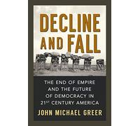 Decline and Fall: The End of Empire and the Future of Democracy in 21st Century America