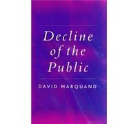 Decline of the Public by Marquand & David Mansfield College & Oxford David Marquand (Auteur)