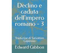 Declino e caduta dell'impero romano - 3: Traduzioe di Salvatore Caporaso