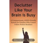 Declutter Like Your Brain Is Busy: A Compassionate ADHD-Friendly System for Families Who Cannot Follow Perfect Routines