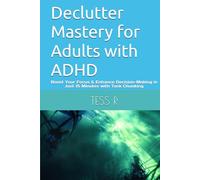 Declutter Mastery for Adults with ADHD: Boost Your Focus & Enhance Decision-Making in Just 15 Minutes with Task Chunking