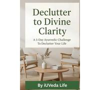 Declutter to Divine Clarity: A 5-Day Ayurvedic Challenge to Declutter Your Life