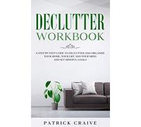 Declutter Workbook: A Step by Step Guide to Declutter and Organize Your Home, Your Life and Your Mind and Set Mindful Goals