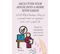 Declutter Your House Into a Home with Sarah: A 21-Day Challenge Story for a peaceful mind, an organized space, and a joyful life