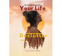Declutter Your Life: A 30-Day Minimalism Workbook to Simplify Your Space, Clear Your Mind, and Live with Intention