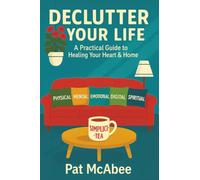 Declutter Your Life: A Practical Guide to Healing Your Heart & Home