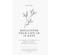 Declutter Your Life in 30 Days A Simple Guide to a Stress-Free, Productive You: 8 Proven Steps to Simplify Your Space, Clear Your Mind, and Boost Productivity in Just One Month